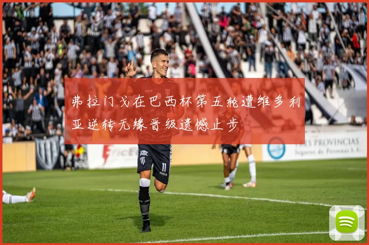 弗拉门戈在巴西杯第五轮遭维多利亚逆转无缘晋级遗憾止步