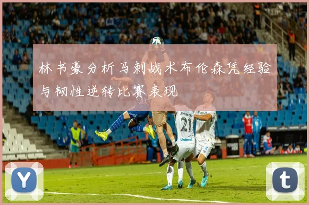 林书豪分析马刺战术布伦森凭经验与韧性逆转比赛表现